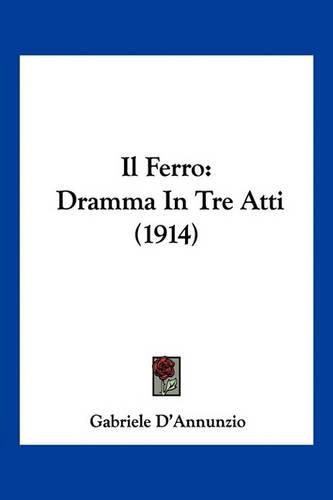 Cover image for Il Ferro: Dramma in Tre Atti (1914)