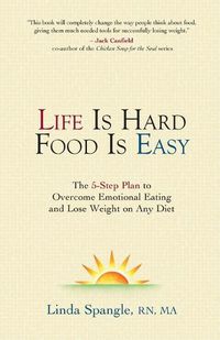 Cover image for Life is Hard Food is Easy: The 5-Step Plan to Overcome Emotional Eating