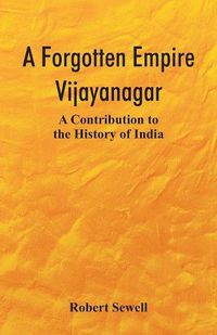 Cover image for A Forgotten Empire: Vijayanagar; A Contribution to the History of India