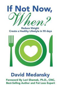 Cover image for If Not Now, When?: Reduce Weight - Create a Healthy Lifestyle in 90 Days