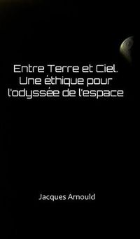 Cover image for Entre Terre Et Ciel: Une Ethique Pour l'Odyssee de l'Espace