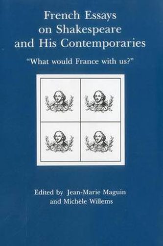 French Essays on Shakespeare and His Contemporaries: What Would France With Us?