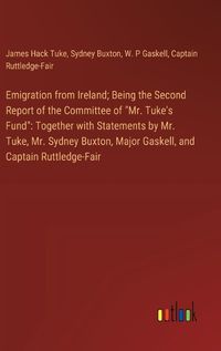 Cover image for Emigration from Ireland; Being the Second Report of the Committee of "Mr. Tuke's Fund"