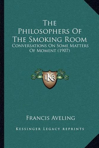 The Philosophers of the Smoking Room: Conversations on Some Matters of Moment (1907)