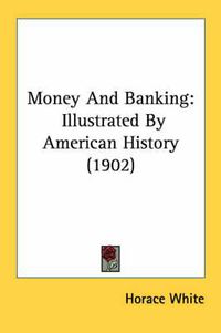 Cover image for Money and Banking: Illustrated by American History (1902)