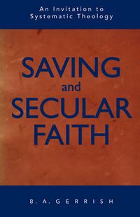 Cover image for Saving and Secular Faith: An Invitation to Systematic Theology