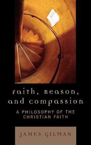 Cover image for Faith, Reason, and Compassion: A Philosophy of the Christian Faith