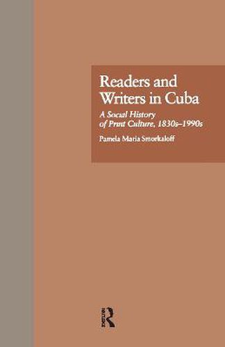 Cover image for Readers and Writers in Cuba: A Social History of Print Culture, 1830s-1990s