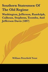 Cover image for Southern Statesmen of the Old Regime: Washington, Jefferson, Randolph, Calhoun, Stephens, Toombs, and Jefferson Davis (1897)