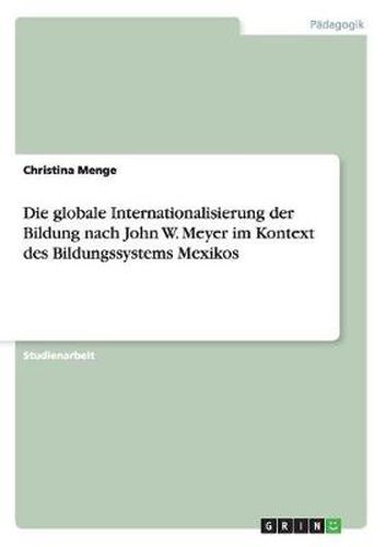 Cover image for Die globale Internationalisierung der Bildung nach John W. Meyer im Kontext des Bildungssystems Mexikos