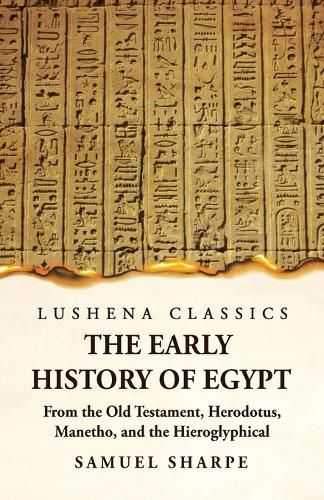 Cover image for The Early History of Egypt From the Old Testament, Herodotus, Manetho, and the Hieroglyphical Incriptions