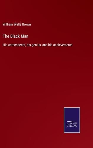 Cover image for The Black Man: His antecedents, his genius, and his achievements