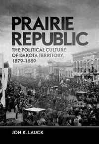 Cover image for Prairie Republic: The Political Culture of Dakota Territory, 1879-1889