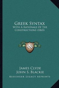 Cover image for Greek Syntax: With a Rationale of the Constructions (1865)