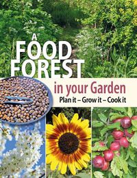 Cover image for A Food Forest in Your Garden: Plan It, Grow It, Cook It