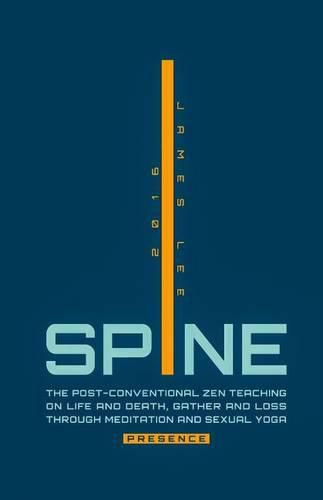 Cover image for Spine Presence: The Post-Conventional Zen Teaching on Life and Death, Gather and Loss through Meditation and Sexual Yoga