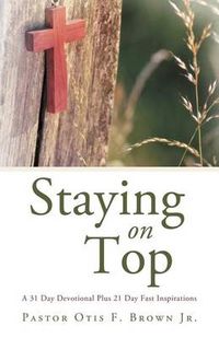 Cover image for Staying On Top: A 31 Day Devotional Plus 21 Day Fast Inspirations