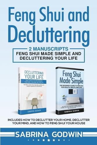 Cover image for Feng Shui and Decluttering: 2 Manuscripts - Feng Shui Made Simple and Decluttering Your Life: Includes How to Declutter Your Home, Declutter Your Mind, and How to Feng Shui Your House