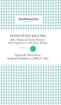 Cover image for Innovation Killers: How Financial Tools Destroy Your Capacity to Do New Things