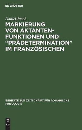 Markierung Von Aktantenfunktionen Und  Pradetermination  Im Franzoesischen: Ein Beitrag Zur Neuinterpretation Morphosyntaktischer Strukturen in Der Franzoesischen Umgangssprache