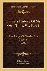 Cover image for Burnet's History of My Own Time, V1, Part 1: The Reign of Charles the Second (1900)