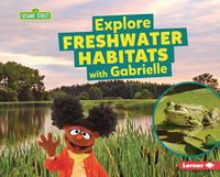 Cover image for Explore Freshwater Habitats with Gabrielle