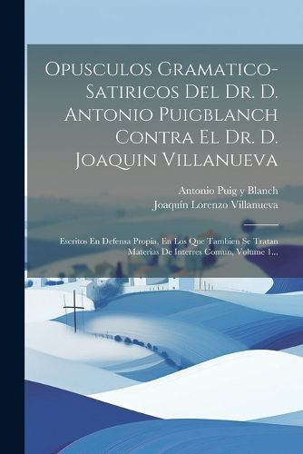 Cover image for Opusculos Gramatico-satiricos Del Dr. D. Antonio Puigblanch Contra El Dr. D. Joaquin Villanueva