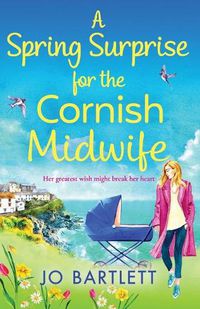 Cover image for A Spring Surprise For The Cornish Midwife: The BRAND NEW instalment in the top 10 bestselling Cornish Midwives series for 2022