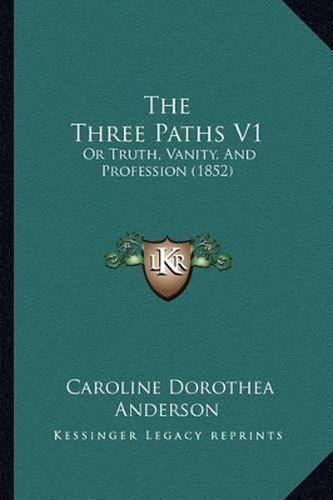 The Three Paths V1: Or Truth, Vanity, and Profession (1852)