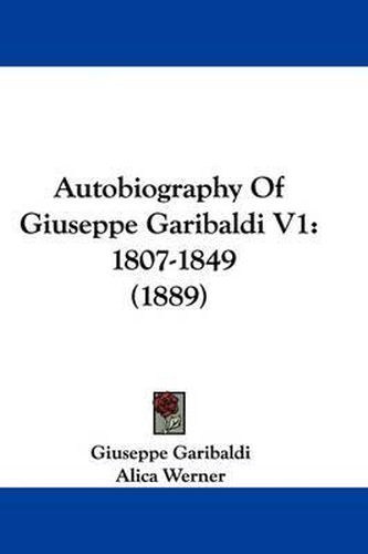 Autobiography of Giuseppe Garibaldi V1: 1807-1849 (1889)