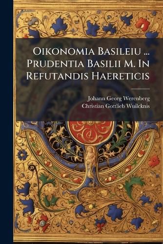 Cover image for Oikonomia Basileiu ... Prudentia Basilii M. In Refutandis Haereticis