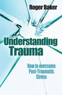 Cover image for Understanding Trauma: How to Overcome Post-traumatic Stress