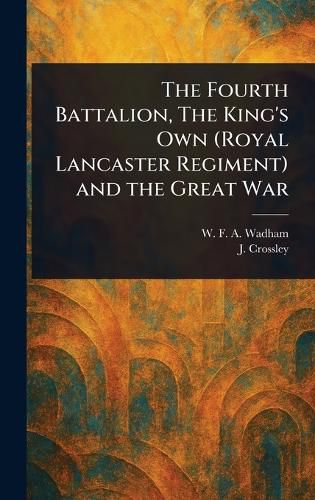 Cover image for The Fourth Battalion, The King's Own (Royal Lancaster Regiment) and the Great War