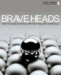Cover image for Brave Heads: How to Lead a School without Selling Your Soul