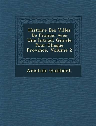 Cover image for Histoire Des Villes de France: Avec Une Introd. G N Rale Pour Chaque Province, Volume 2