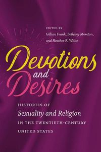 Cover image for Devotions and Desires: Histories of Sexuality and Religion in the Twentieth-Century United States