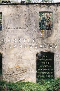 Cover image for Ghostly Landscapes: Film, Photography, and the Aesthetics of Haunting in Contemporary Spanish Culture