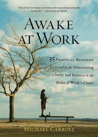 Cover image for Awake at Work: 35 Practical Buddhist Principles for Discovering Clarity and Balance in the Midst of Work's Chaos