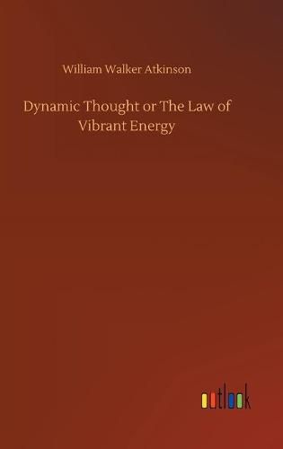 Cover image for Dynamic Thought or The Law of Vibrant Energy