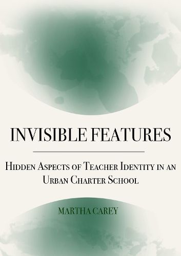 Cover image for Invisible Features: Hidden Aspects of Teacher Identity in an Urban Charter School