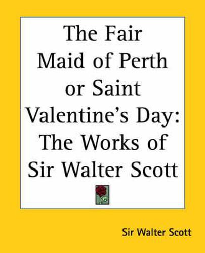 Cover image for The Fair Maid of Perth or St. Valentine's Day: The Works of Sir Walter Scott