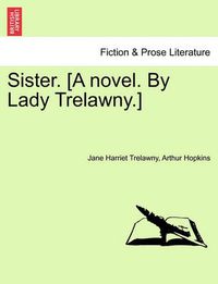 Cover image for Sister. [A Novel. by Lady Trelawny.]