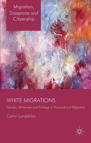 Cover image for White Migrations: Gender, Whiteness and Privilege in Transnational Migration