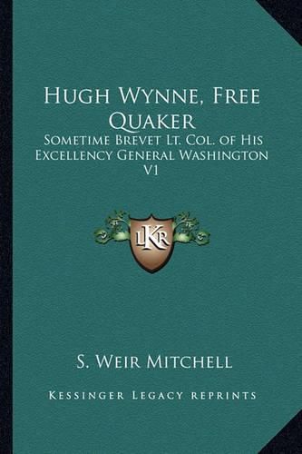 Cover image for Hugh Wynne, Free Quaker: Sometime Brevet Lt. Col. of His Excellency General Washington V1