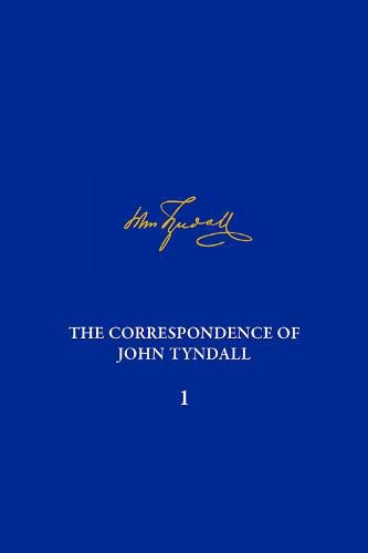 Correspondence of John Tyndall, Volume 1, The: The Correspondence, May 1840-August 1843