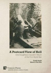 Cover image for A Postcard View of Hell: One Doughboy's Souvenir Album of the First World War