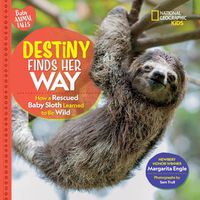 Cover image for Destiny Finds Her Way: How a Rescued Baby Sloth Learned to Be Wild