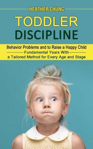 Cover image for Toddler Discipline: Behavior Problems and to Raise a Happy Child (Fundamental Years With a Tailored Method for Every Age and Stage)