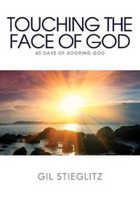 Cover image for Touching the Face of God: 40 Days of Adoring God