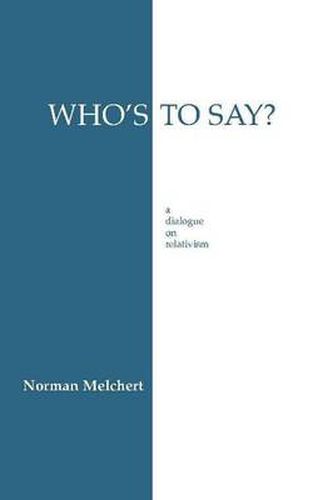 Cover image for Who's to Say?: Dialogue on Relativism